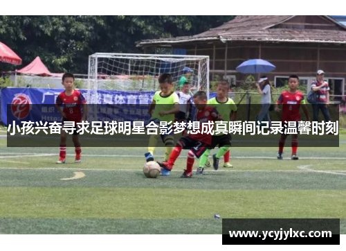 小孩兴奋寻求足球明星合影梦想成真瞬间记录温馨时刻