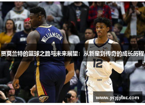 贾莫兰特的篮球之路与未来展望：从新星到传奇的成长历程